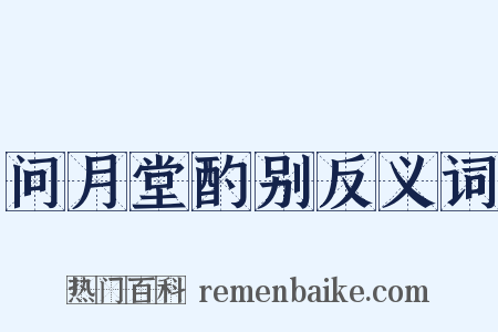 问月堂酌别反义词是什么意思的图片